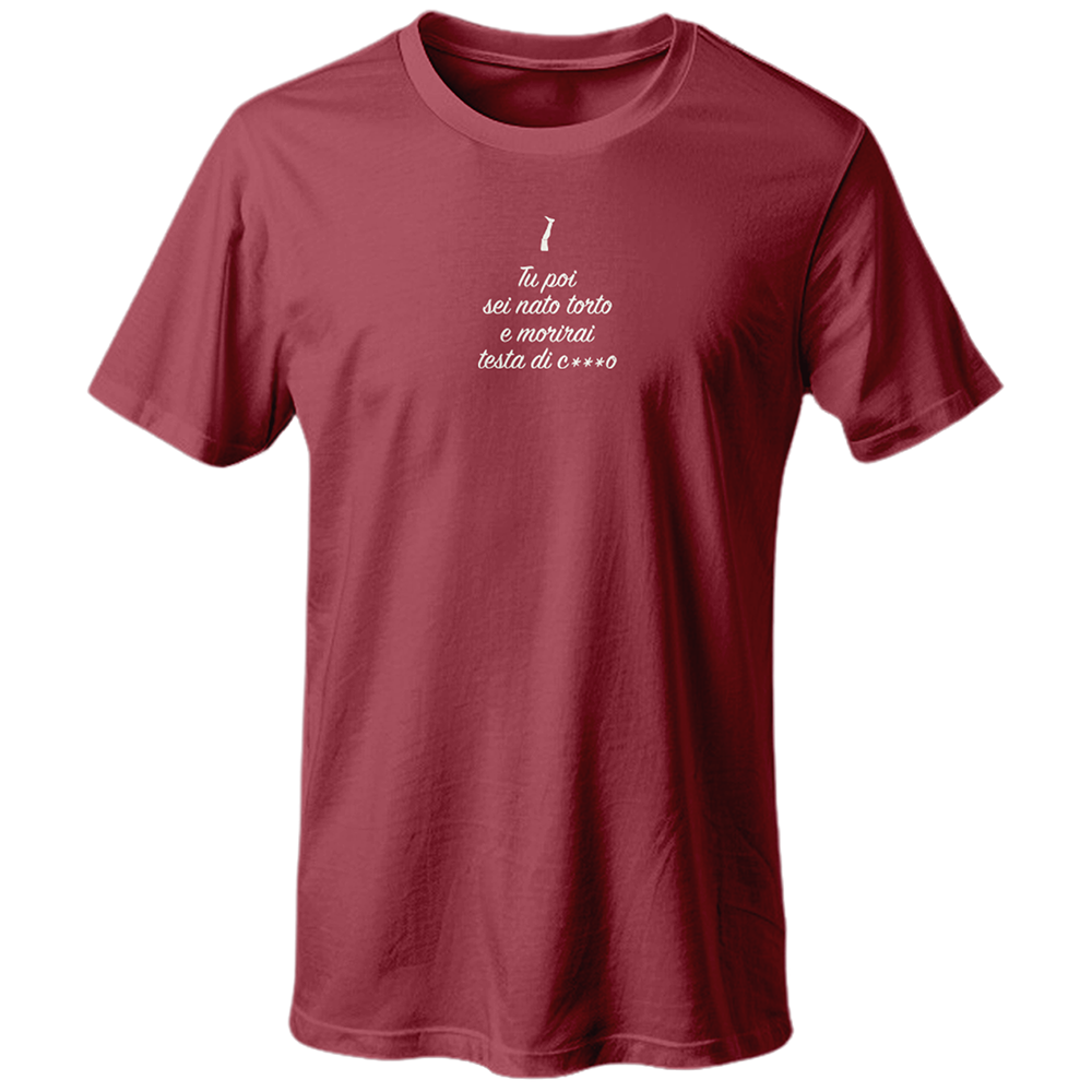 T-shirt TU POI SEI NATO TORTO E MORIRAI TESTA DI C***O