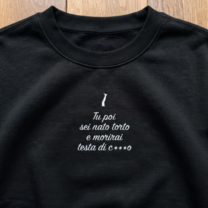 Felpa - TU POI SEI NATO TORTO E MORIRAI TESTA DI C***O