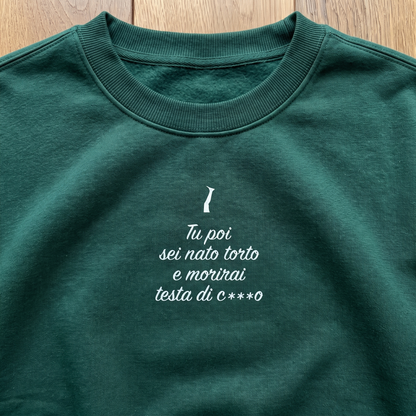 Felpa - TU POI SEI NATO TORTO E MORIRAI TESTA DI C***O